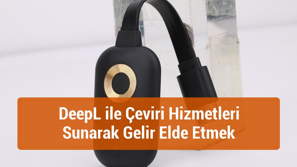 DeepL ile Çeviri Hizmetleri Sunarak Gelir Elde Etmek