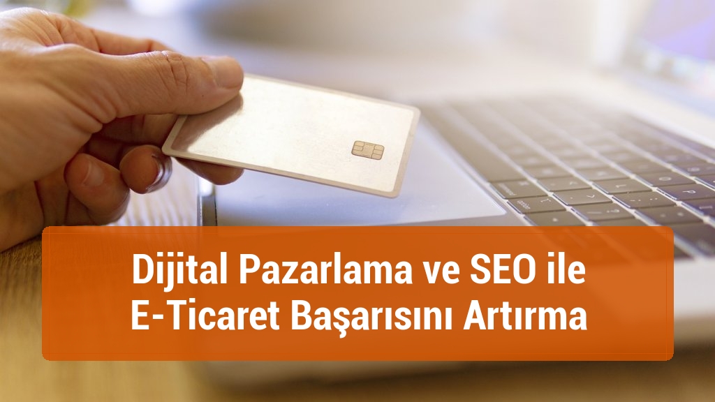 Dijital Pazarlama ve SEO ile E-Ticaret Başarısını Artırma
