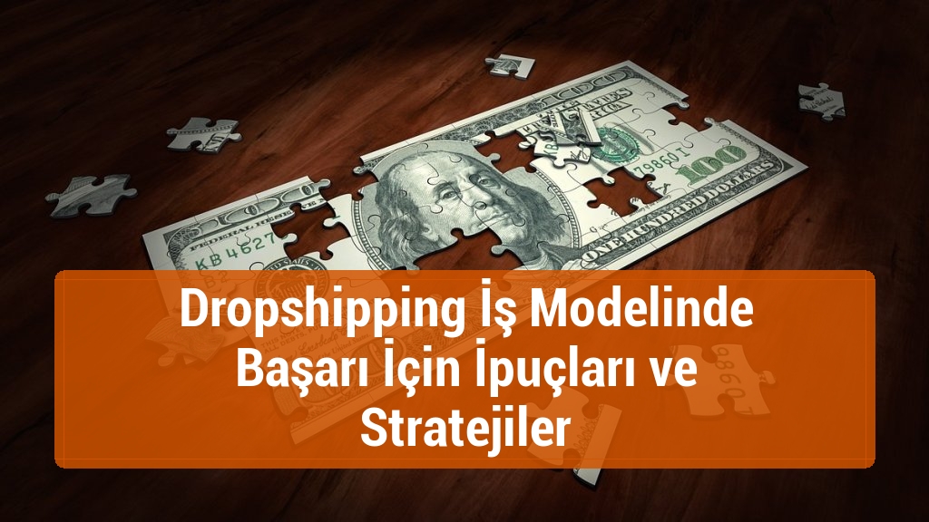 Dropshipping İş Modelinde Başarı İçin İpuçları ve Stratejiler