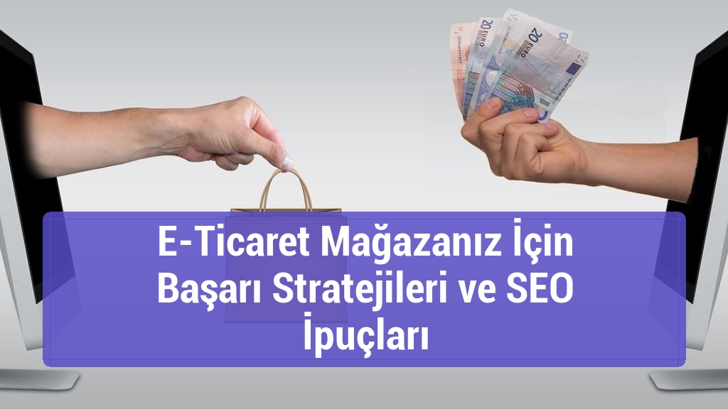 E-Ticaret Mağazanız İçin Başarı Stratejileri ve SEO İpuçları