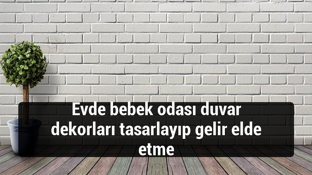 Evde bebek odası duvar dekorları tasarlayıp gelir elde etme