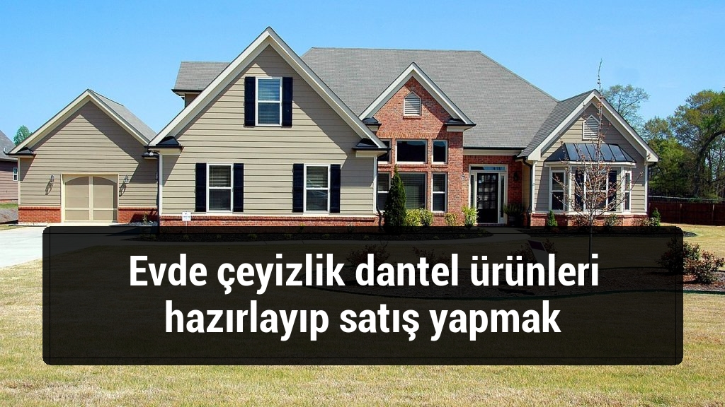 Evde çeyizlik dantel ürünleri hazırlayıp satış yapmak