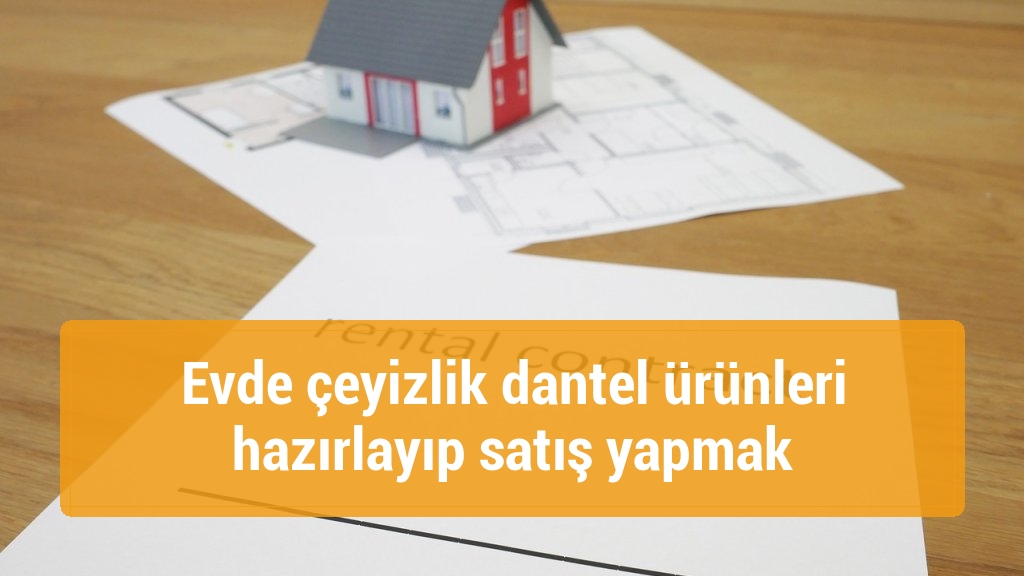 Evde çeyizlik dantel ürünleri hazırlayıp satış yapmak
