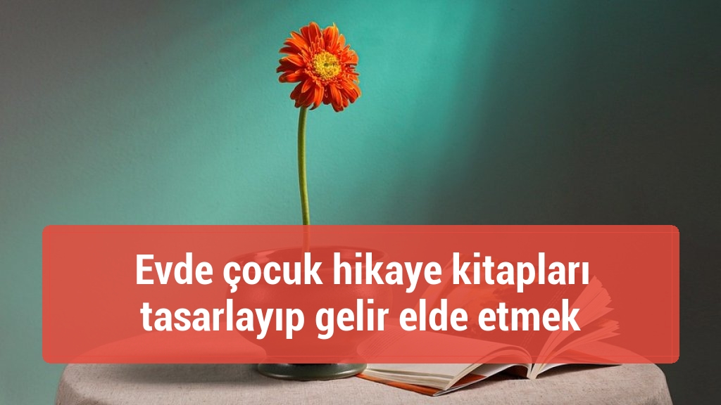 Evde çocuk hikaye kitapları tasarlayıp gelir elde etmek