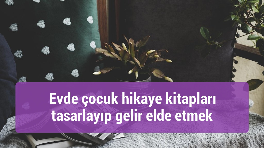 Evde çocuk hikaye kitapları tasarlayıp gelir elde etmek
