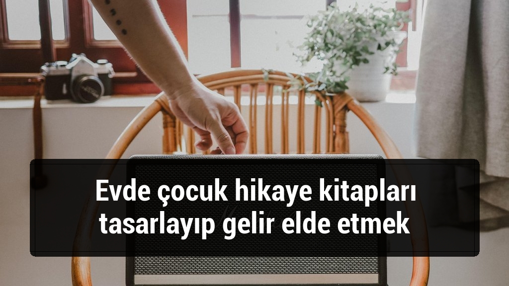 Evde çocuk hikaye kitapları tasarlayıp gelir elde etmek