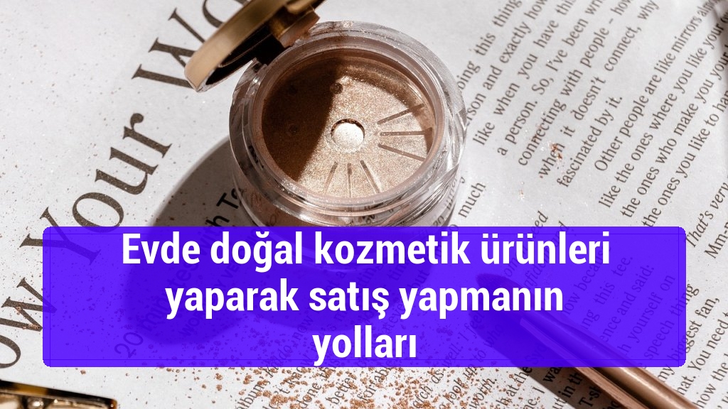 Evde doğal kozmetik ürünleri yaparak satış yapmanın yolları