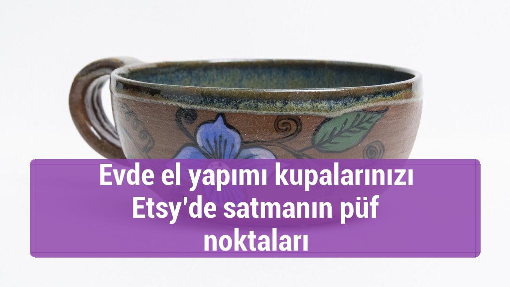 Evde el yapımı kupalarınızı Etsy’de satmanın püf noktaları
