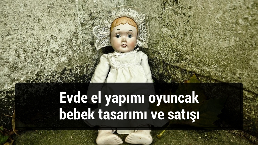 Evde el yapımı oyuncak bebek tasarımı ve satışı