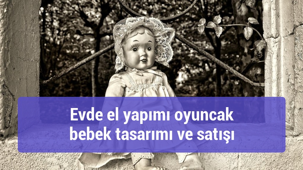 Evde el yapımı oyuncak bebek tasarımı ve satışı