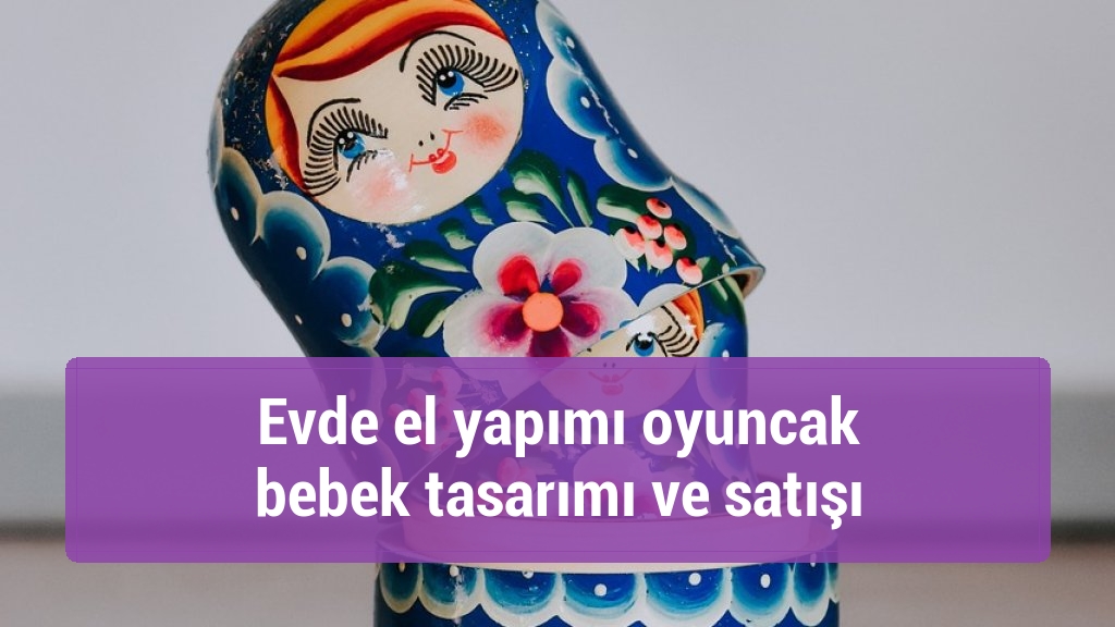 Evde el yapımı oyuncak bebek tasarımı ve satışı