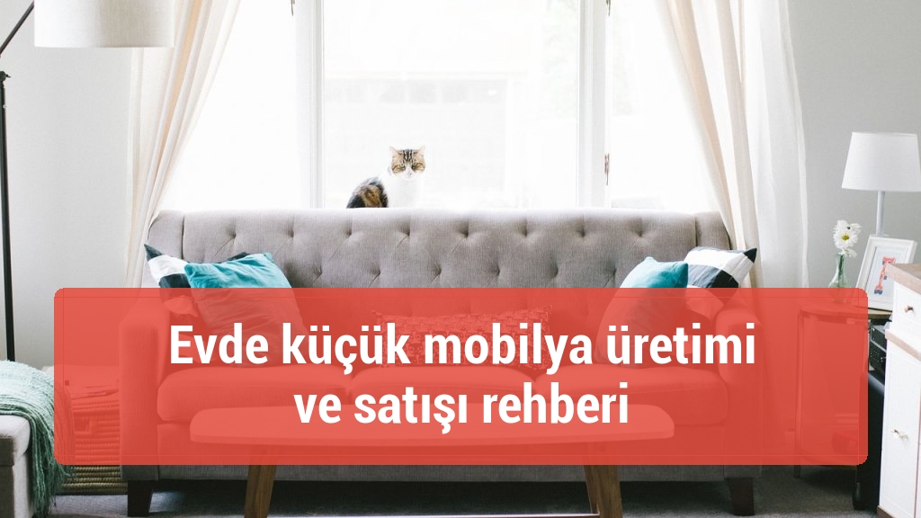 Evde küçük mobilya üretimi ve satışı rehberi