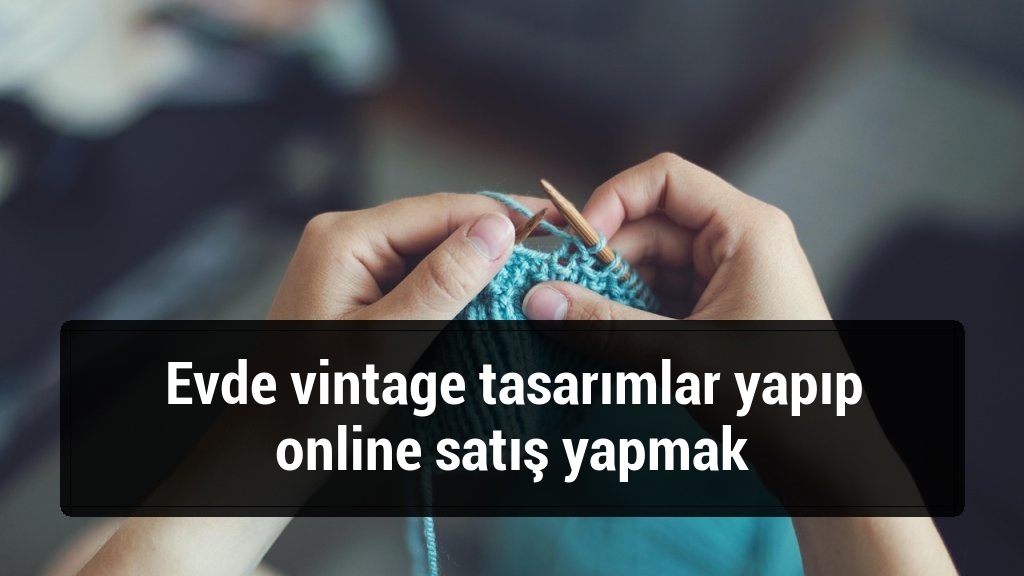 Evde vintage tasarımlar yapıp online satış yapmak