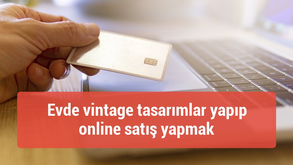 Evde vintage tasarımlar yapıp online satış yapmak