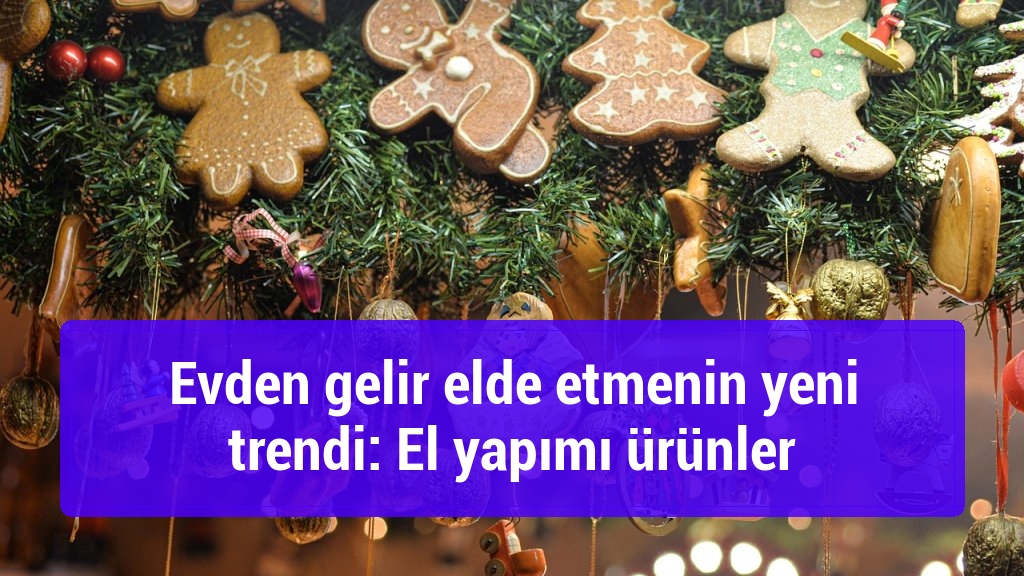 Evden gelir elde etmenin yeni trendi: El yapımı ürünler