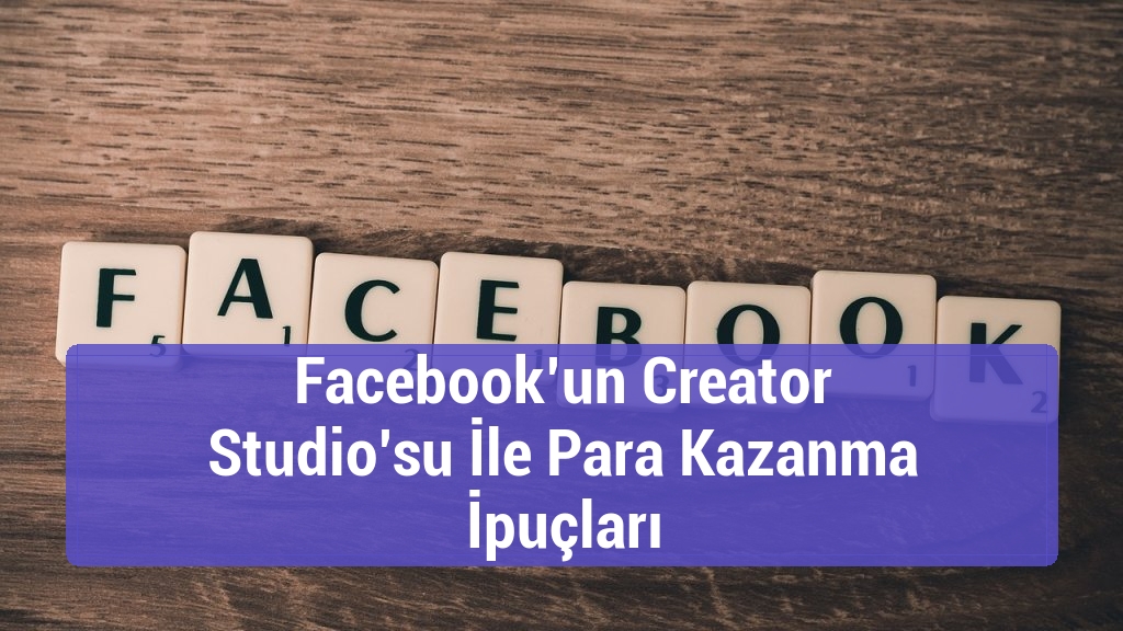 Facebook’un Creator Studio’su İle Para Kazanma İpuçları