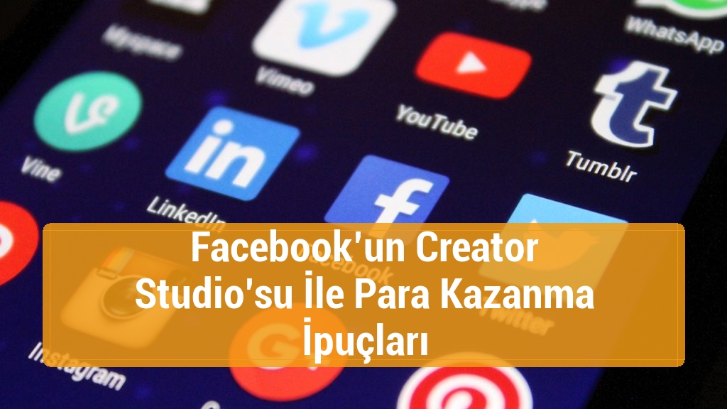 Facebook’un Creator Studio’su İle Para Kazanma İpuçları