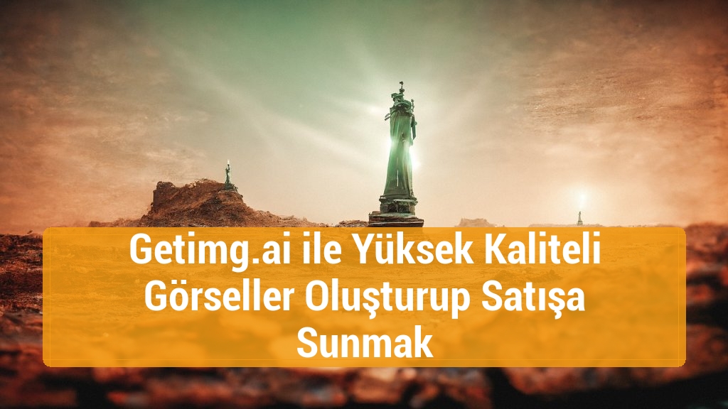 Getimg.ai ile Yüksek Kaliteli Görseller Oluşturup Satışa Sunmak