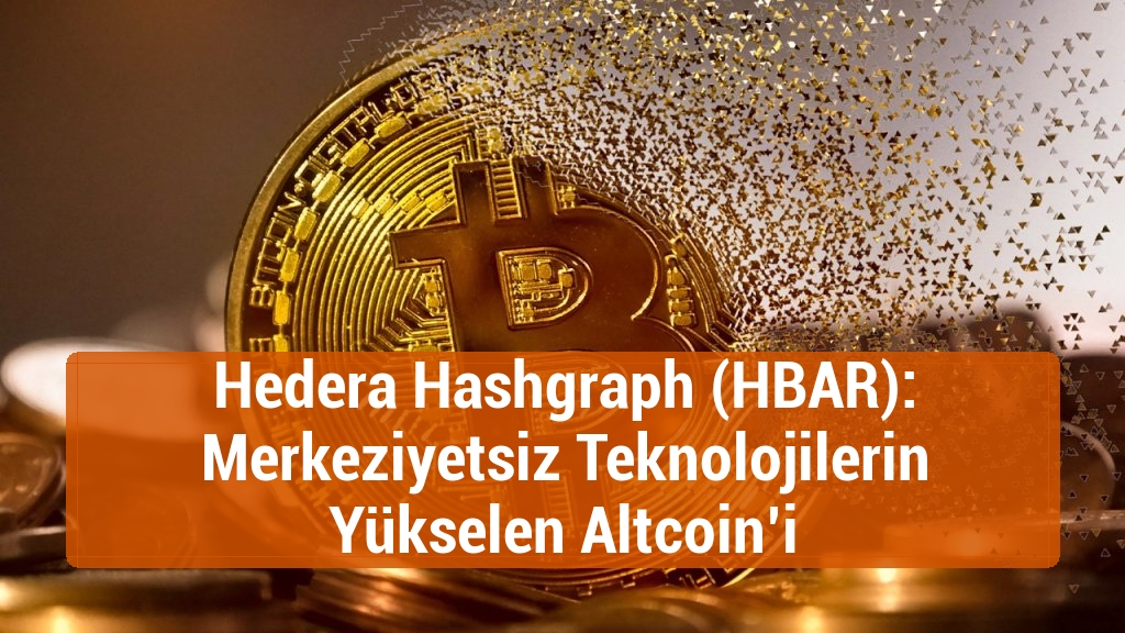 Hedera Hashgraph (HBAR): Merkeziyetsiz Teknolojilerin Yükselen Altcoin’i