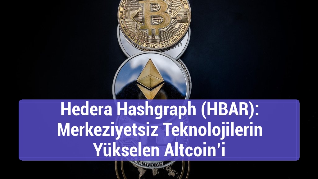 Hedera Hashgraph (HBAR): Merkeziyetsiz Teknolojilerin Yükselen Altcoin’i