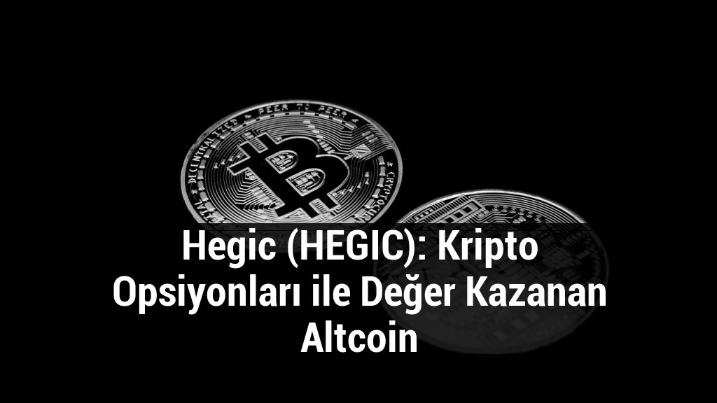 Hegic (HEGIC): Kripto Opsiyonları ile Değer Kazanan Altcoin
