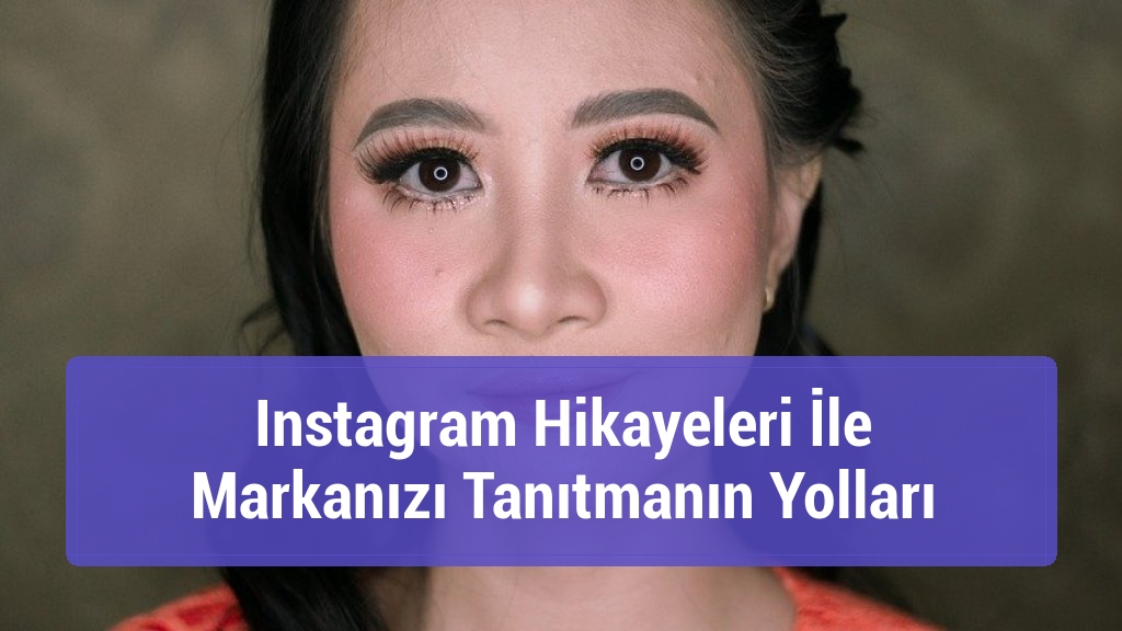 Instagram Hikayeleri İle Markanızı Tanıtmanın Yolları