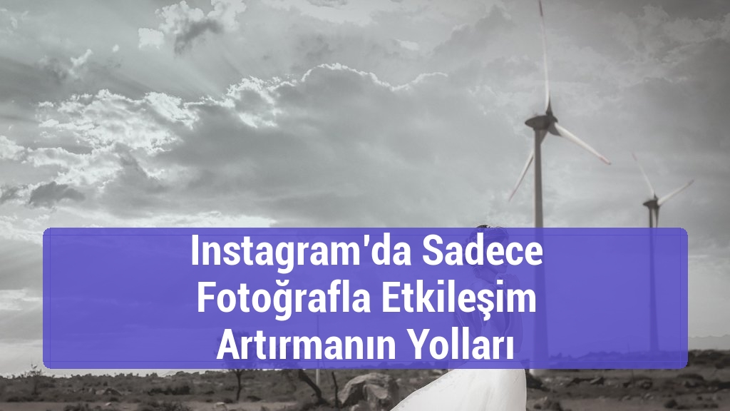 Instagram’da Sadece Fotoğrafla Etkileşim Artırmanın Yolları