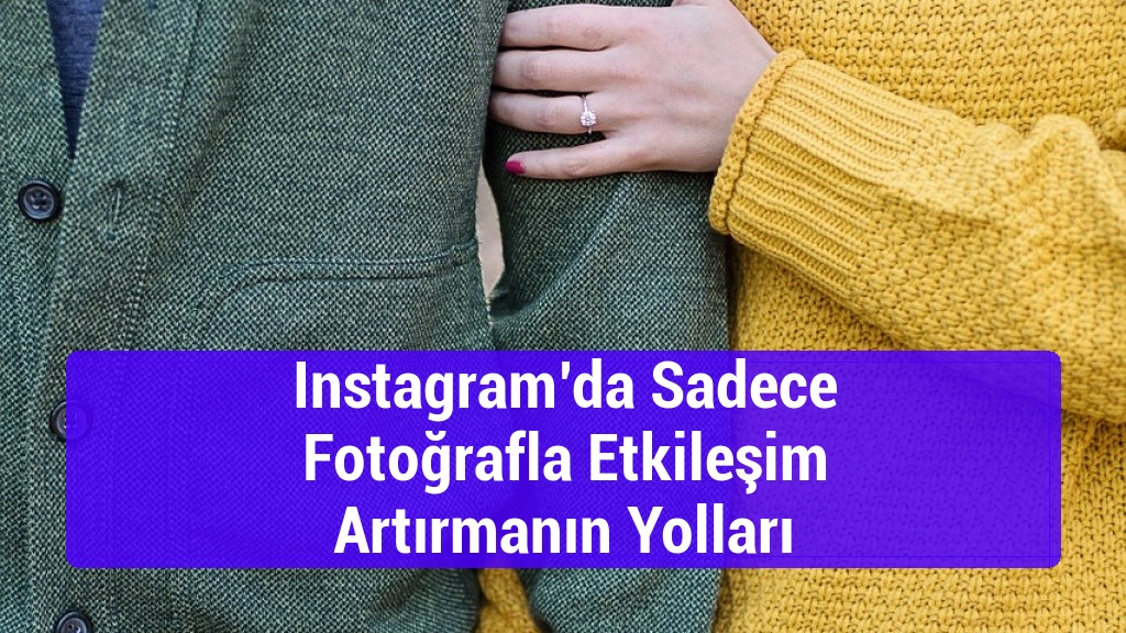Instagram’da Sadece Fotoğrafla Etkileşim Artırmanın Yolları