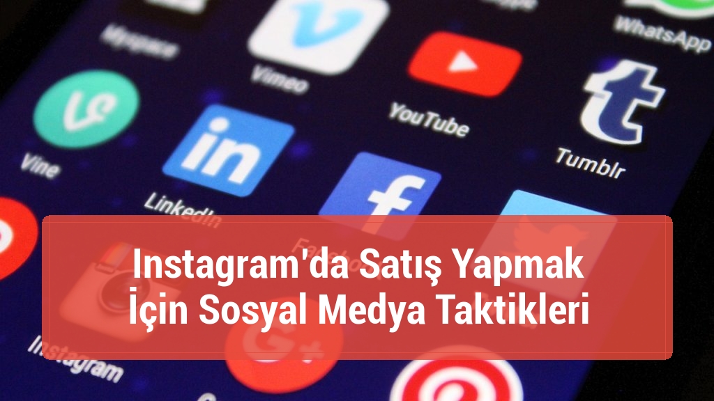 Instagram’da Satış Yapmak İçin Sosyal Medya Taktikleri
