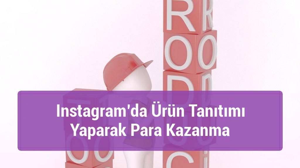 Instagram’da Ürün Tanıtımı Yaparak Para Kazanma