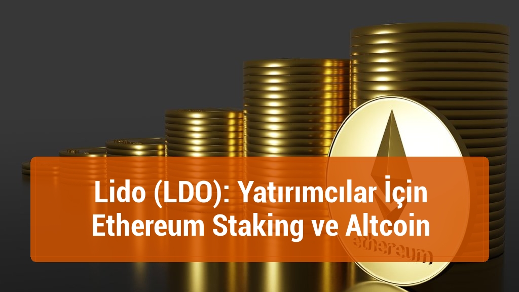 Lido (LDO): Yatırımcılar İçin Ethereum Staking ve Altcoin