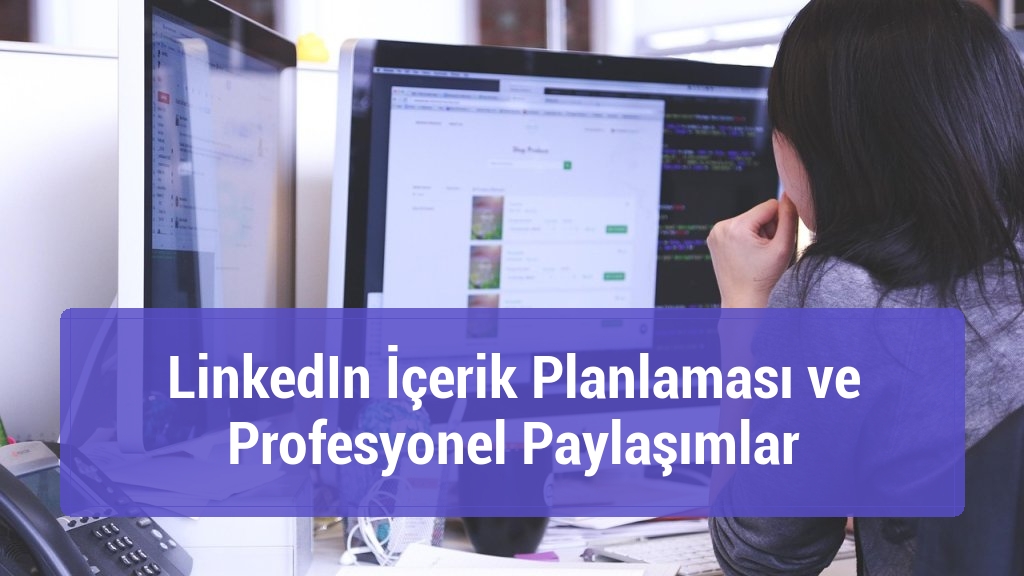 LinkedIn İçerik Planlaması ve Profesyonel Paylaşımlar