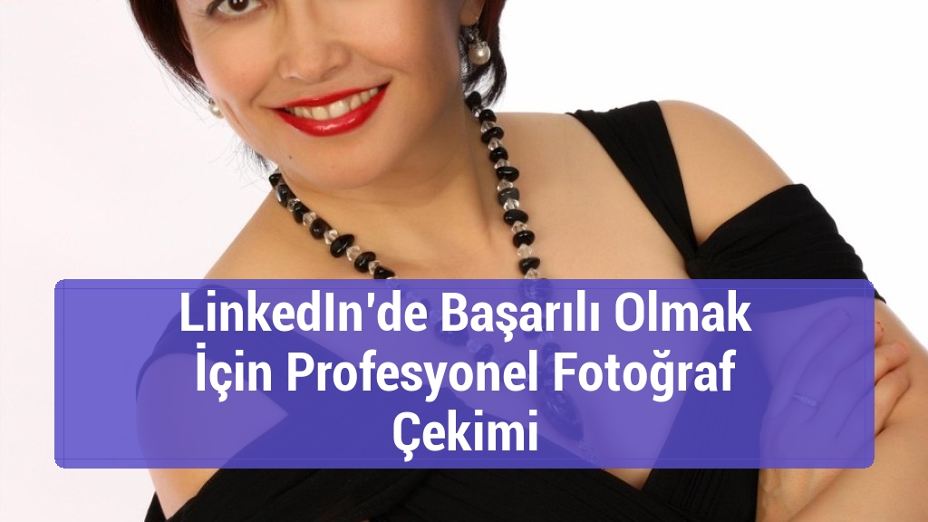LinkedIn’de Başarılı Olmak İçin Profesyonel Fotoğraf Çekimi