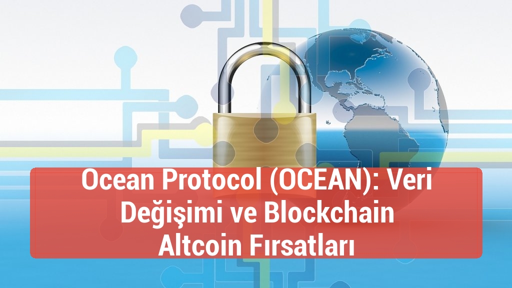 Ocean Protocol (OCEAN): Veri Değişimi ve Blockchain Altcoin Fırsatları
