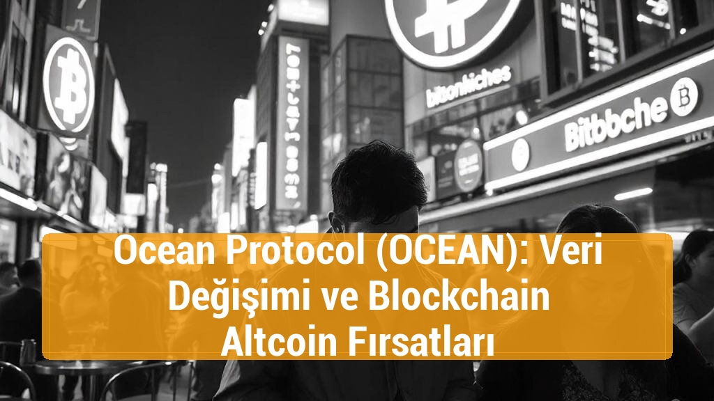 Ocean Protocol (OCEAN): Veri Değişimi ve Blockchain Altcoin Fırsatları