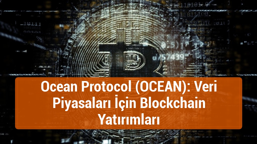 Ocean Protocol (OCEAN): Veri Piyasaları İçin Blockchain Yatırımları