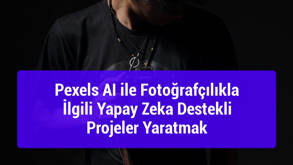 Pexels AI ile Fotoğrafçılıkla İlgili Yapay Zeka Destekli Projeler Yaratmak