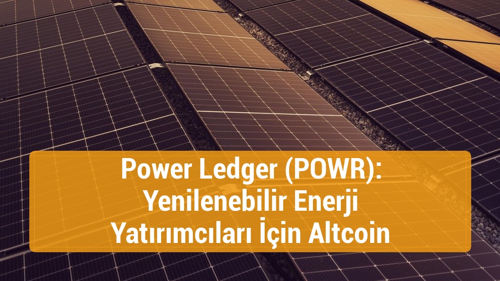 Power Ledger (POWR): Yenilenebilir Enerji Yatırımcıları İçin Altcoin