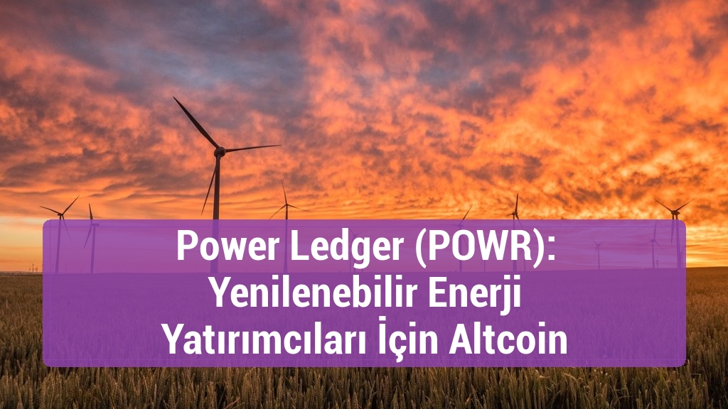 Power Ledger (POWR): Yenilenebilir Enerji Yatırımcıları İçin Altcoin