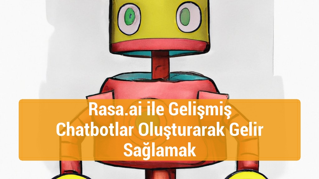 Rasa.ai ile Gelişmiş Chatbotlar Oluşturarak Gelir Sağlamak