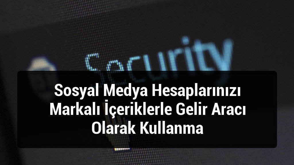 Sosyal Medya Hesaplarınızı Markalı İçeriklerle Gelir Aracı Olarak Kullanma