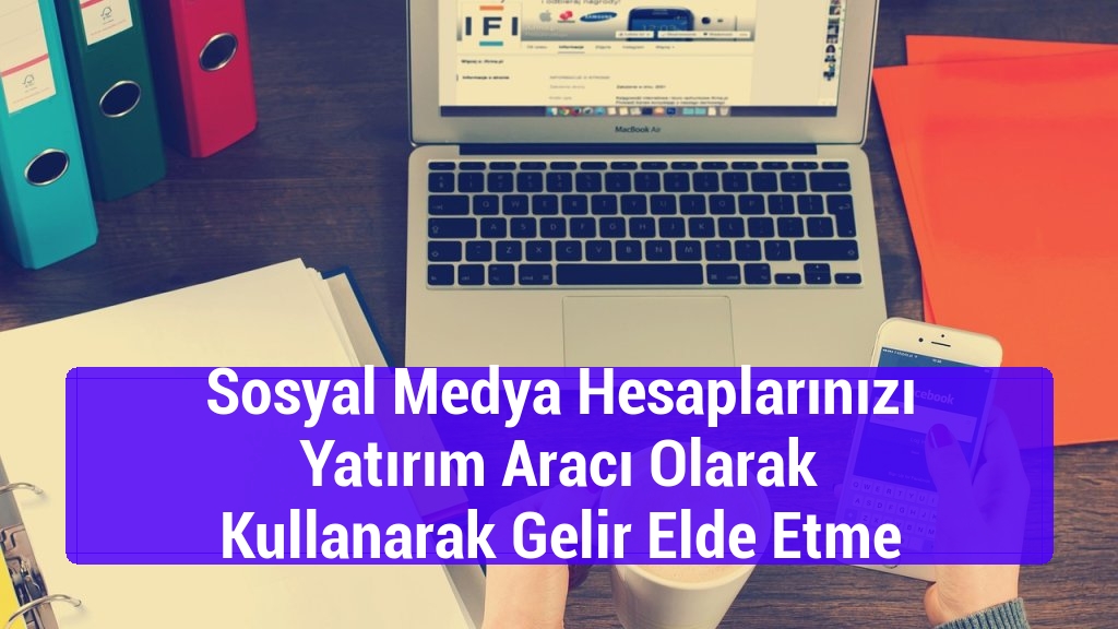 Sosyal Medya Hesaplarınızı Yatırım Aracı Olarak Kullanarak Gelir Elde Etme