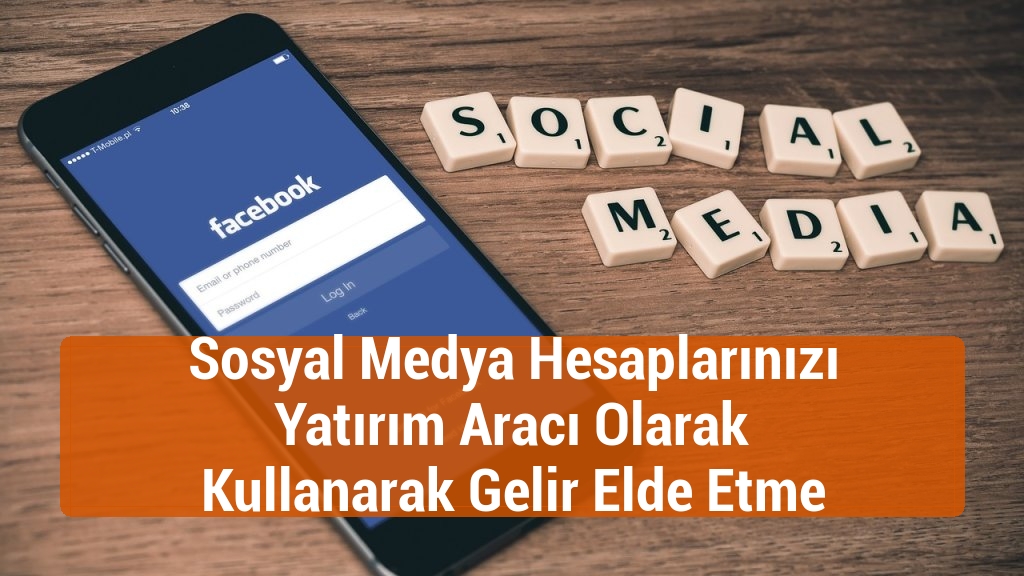 Sosyal Medya Hesaplarınızı Yatırım Aracı Olarak Kullanarak Gelir Elde Etme