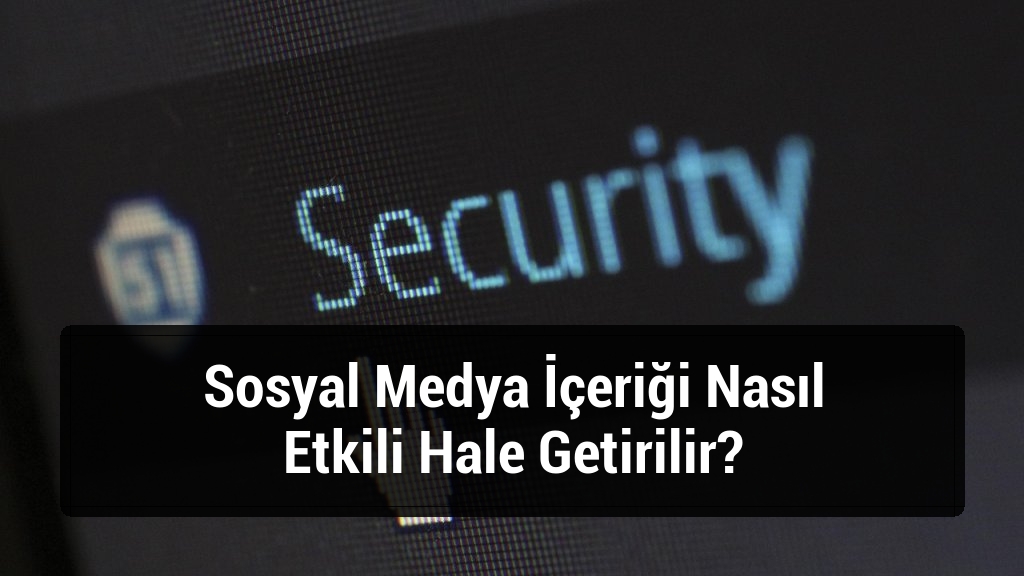 Sosyal Medya İçeriği Nasıl Etkili Hale Getirilir?