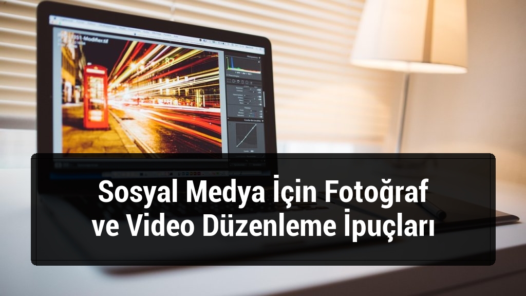Sosyal Medya İçin Fotoğraf ve Video Düzenleme İpuçları