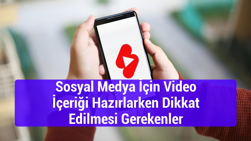 Sosyal Medya İçin Video İçeriği Hazırlarken Dikkat Edilmesi Gerekenler