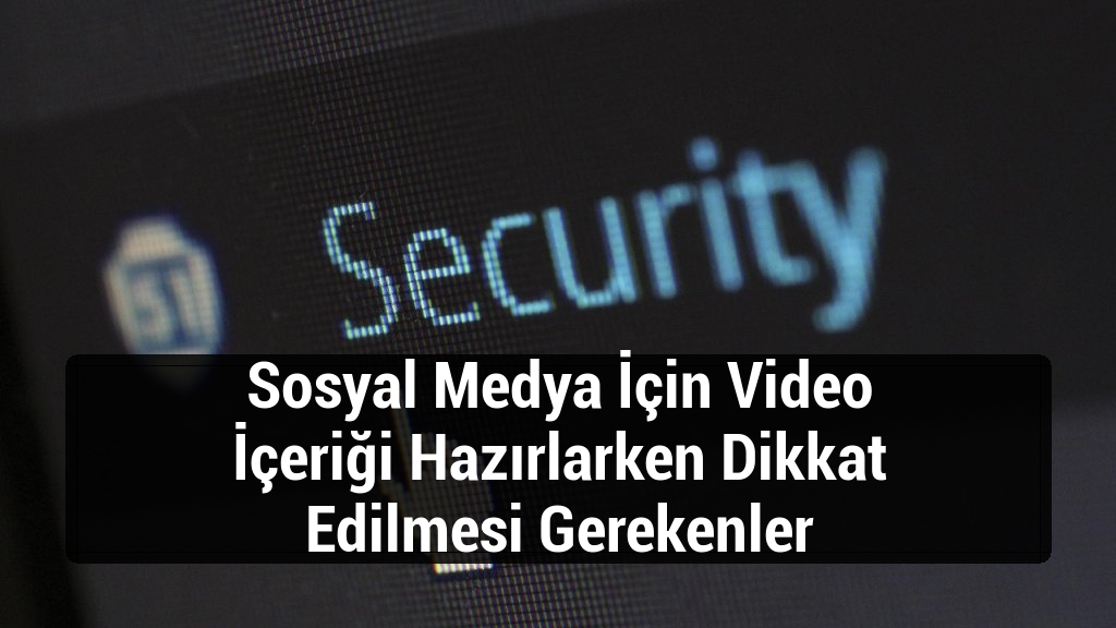 Sosyal Medya İçin Video İçeriği Hazırlarken Dikkat Edilmesi Gerekenler