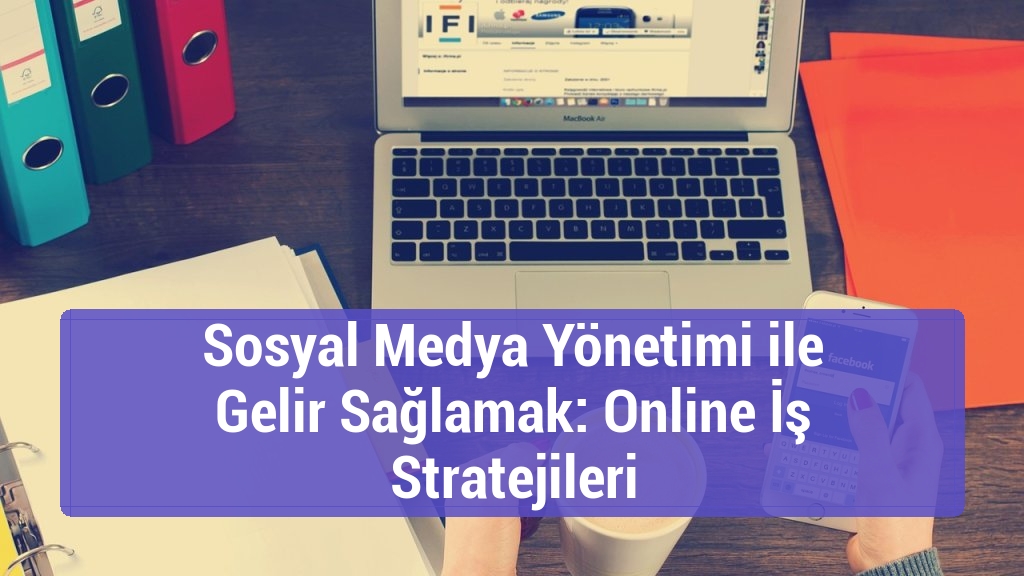 Sosyal Medya Yönetimi ile Gelir Sağlamak: Online İş Stratejileri