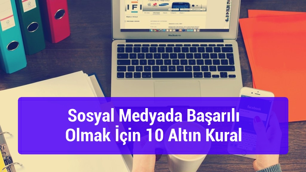Sosyal Medyada Başarılı Olmak İçin 10 Altın Kural
