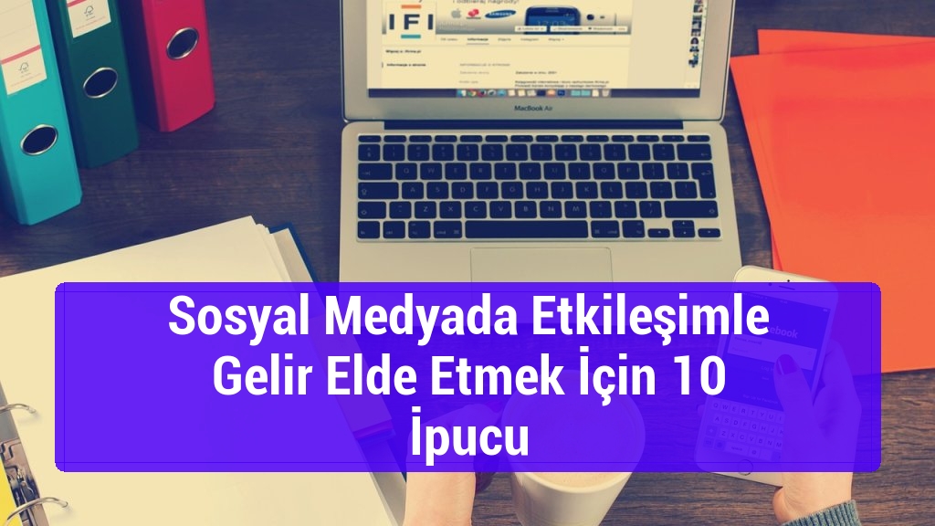 Sosyal Medyada Etkileşimle Gelir Elde Etmek İçin 10 İpucu